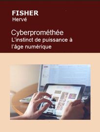 Cyberprométhée. L’instinct de puissance à l’âge numérique, Hervé FISCHER - Fiche de lecture