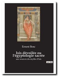 Isis dévoilée ou l'égyptologie sacrée