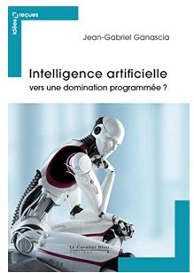 Intelligence artificielle Vers une domination programmee