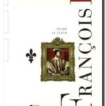 François 1er : Le roi-chevalier 1494-1547, Sylvie Le Clech