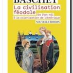 La civilisation féodale : De l&rsquo;an mil à la colonisation de l&rsquo;Amérique, Jérôme Baschet