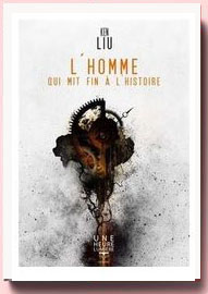 L'homme qui mit fin à l'histoire Ken Liu