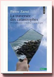 La traversée des catastrophes : Philosophie pour le meilleur et pour le pire Pierre Zaoui