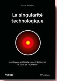 La singularité technologique : Intelligence artificielle, superintelligence et futur de l'humanité Murray Shanahan