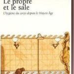 Le propre et le sale : l&rsquo;hygiène du corps depuis le Moyen Age, Georges Vigarello
