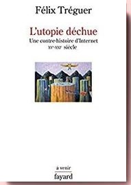 L'utopie déchue : Une contre-histoire d'Internet XVe-XXI siècle