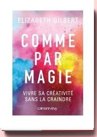 Comme par magie, vivre sa créativité sans la craindre,