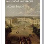 La cour de Versailles aux XVIIe et XVIIIe siècles, Jacques Levron