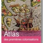Atlas des premières colonisations : XVe – début XIXe siècle – des conquistadors aux libérateurs, Marcel Dorigny