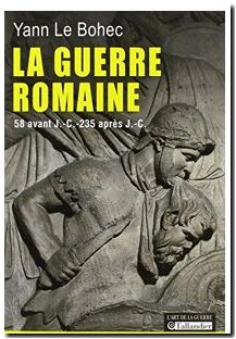 La guerre romaine - 58 avant J.-C. - 235 après J.-C.