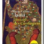 Histoire des Carolingiens : VIIIe-Xe siècle, Marie-Céline Isaïa