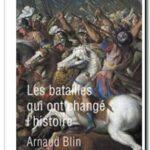 Les batailles qui ont changé l&rsquo;histoire, Arnaud Blin