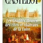 Les grandes heures des cités et châteaux de la Loire, André Castelot
