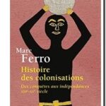 Histoire des colonisations. Des conquêtes aux indépendances (XIIIe-XXe siècle), Marc Ferro