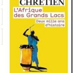 L&rsquo;Afrique des Grands Lacs – Deux mille ans d&rsquo;histoire , Jean-Pierre Chrétien