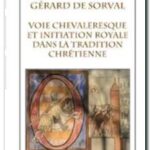 La voie chevaleresque et l&rsquo;initiation royale dans la tradition chrétienne, Gérard de Sorval