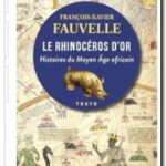 Le rhinocéros d&rsquo;or – Histoires du Moyen Âge africain , François-Xavier Fauvelle