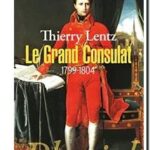Le grand Consulat : 1799 – 1804, Thierry Lentz