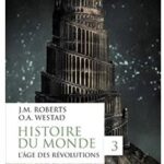 Histoire du monde – Tome 3 : l&rsquo;âge des révolutions  , John Morris Roberts et Odd Arne Westad,