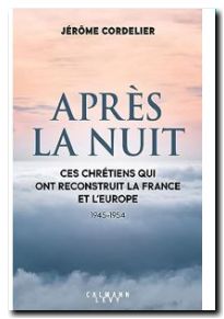 Après la nuit Ces chrétiens qui ont reconstruit la France et l'Europe (1945-1954)