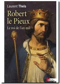 Robert le Pieux - Le roi de l'an mil