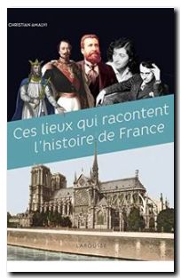 Ces Lieux qui racontent l'Histoire de France