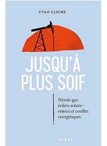 Jusqu'à plus soif. Pétrole, gaz solaire éolien. Enjeux et conflits énergétiques