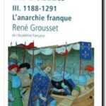 Histoire des croisades : 1188 – 1291 , l&rsquo;anarchie franque, René Grousset