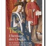 L&rsquo;Héritage des Charles – De la mort de Charlemagne aux environs de l&rsquo;an mil ,  Laurent Theis