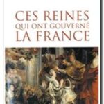 Ces reines qui ont gouverné la France , Philippe Tourault