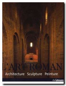 L'Art roman Architecture Sculpture Peinture