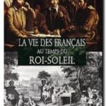 La vie des Francais au temps du Roi Soleil,  François Trassard