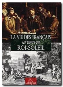 La Vie des Francais au temps du Roi Soleil