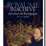 Le Royaume inachevé des ducs de Bourgogne : XIVe-XVe siècles, Elodie Lecuppre-desjardin
