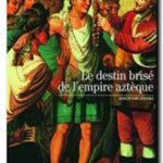 Le destin brisé de l’empire aztèque , Serge Gruzinski