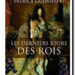 Les derniers jours des rois , Patrice Gueniffey