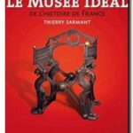 Le musée idéal de l&rsquo;histoire de France , Thierry Sarmant et Gonzague Saint-Bris