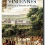 Vincennes – Mille ans d&rsquo;histoire de France, Thierry Sarmant
