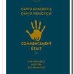Au commencement était… Une nouvelle histoire de l&rsquo;humanité, David Graeber et David Wengrow