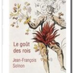 Le goût des rois –  De François Ier à Napoléon III, Jean-François Solnon