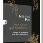 Tous ceux qui tombent – Visages du massacre de la Saint-Barthélemy, Jérémie Foa