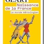 Naissance de la France – Le monde Mérovingien,  Patrick J. Geary