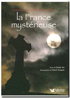 Hauts Lieux, Croyances Et Légendes De La France Mystérieuse