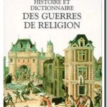 Histoire et dictionnaire des guerres de religion : 1559-1598,  Arlette Jouanna, Jacqueline Boucher, Dominique Biloghi, Guy Le Thiec