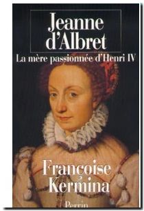 Jeanne d'Albret la mère passionnée d'Henri IV