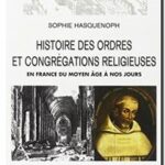 Histoire des ordres et congrégations religieuses en France – Du Moyen Age à nos jours, Sophie Hasquenoph