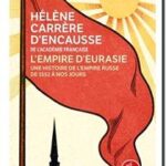 L’empire d&rsquo;Eurasie – Une histoire de l’empire Russe de 1552 à nos jours, Hélène Carrère d&rsquo;Encausse