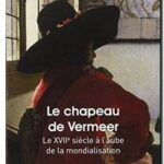 Le chapeau de Vermeer – Le XVIIe siècle à l&rsquo;aube de la mondialisation, Timothy Brook