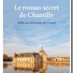 Le roman secret de Chantilly – Mille ans d&rsquo;histoire de France, Emmanuel Maury