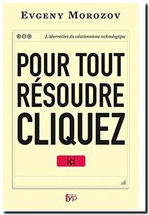 Pour tout résoudre cliquez ici - L'aberration du solutionnisme technologique